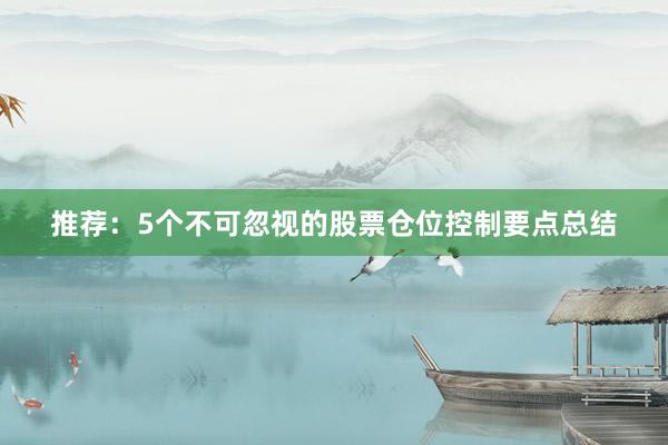 推荐:5个不可忽视的股票仓位控制要点总结
