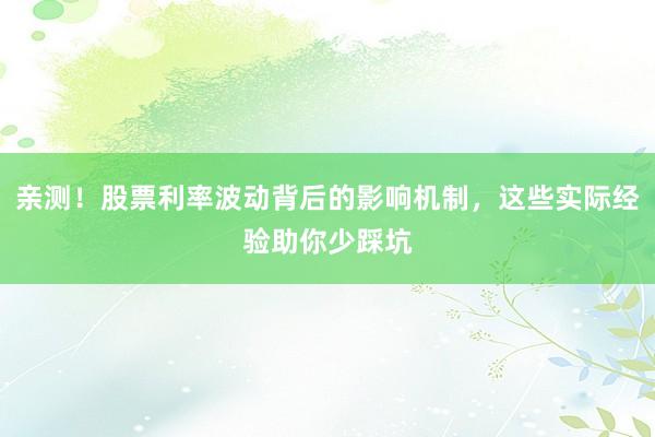 亲测！股票利率波动背后的影响机制，这些实际经验助你少踩坑