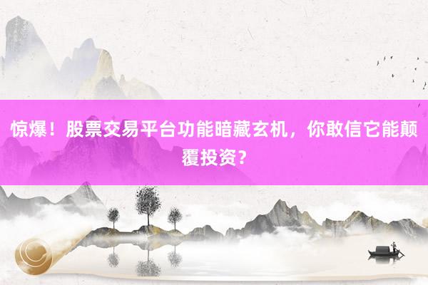 惊爆！股票交易平台功能暗藏玄机，你敢信它能颠覆投资？