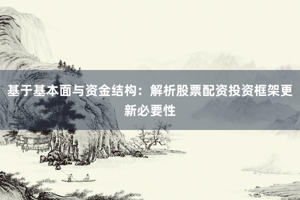 基于基本面与资金结构：解析股票配资投资框架更新必要性